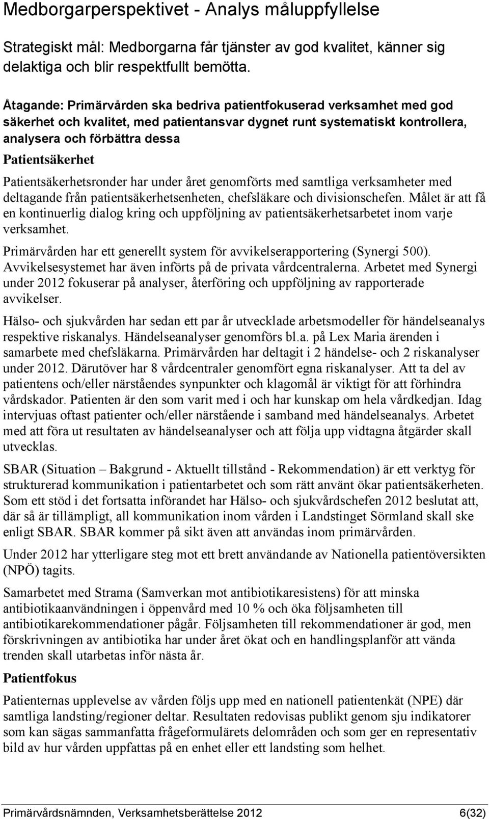 Patientsäkerhetsronder har under året genomförts med samtliga verksamheter med deltagande från patientsäkerhetsenheten, chefsläkare och divisionschefen.