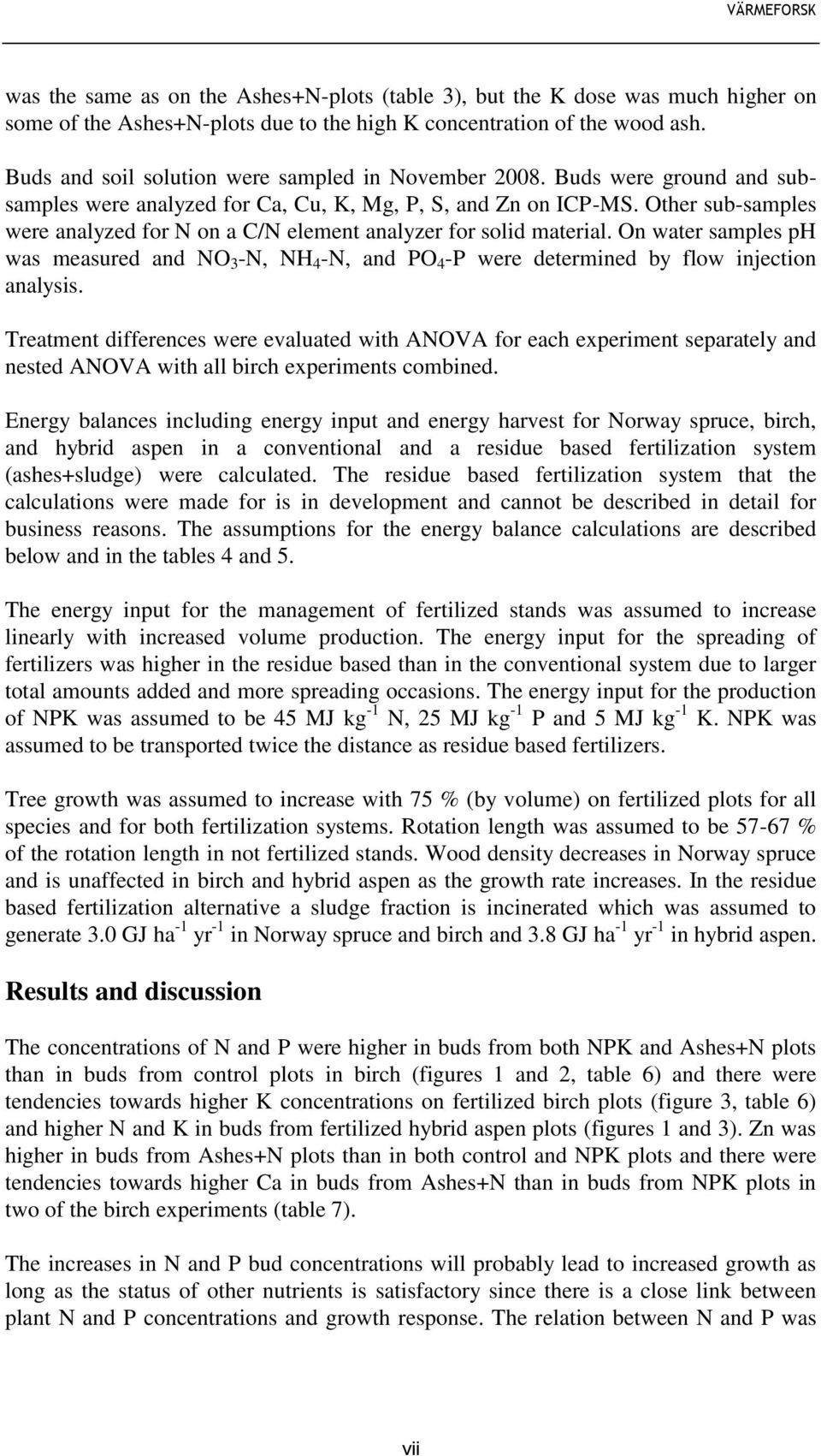 Other sub-samples were analyzed for N on a C/N element analyzer for solid material. On water samples ph was measured and NO 3 -N, NH 4 -N, and PO 4 -P were determined by flow injection analysis.