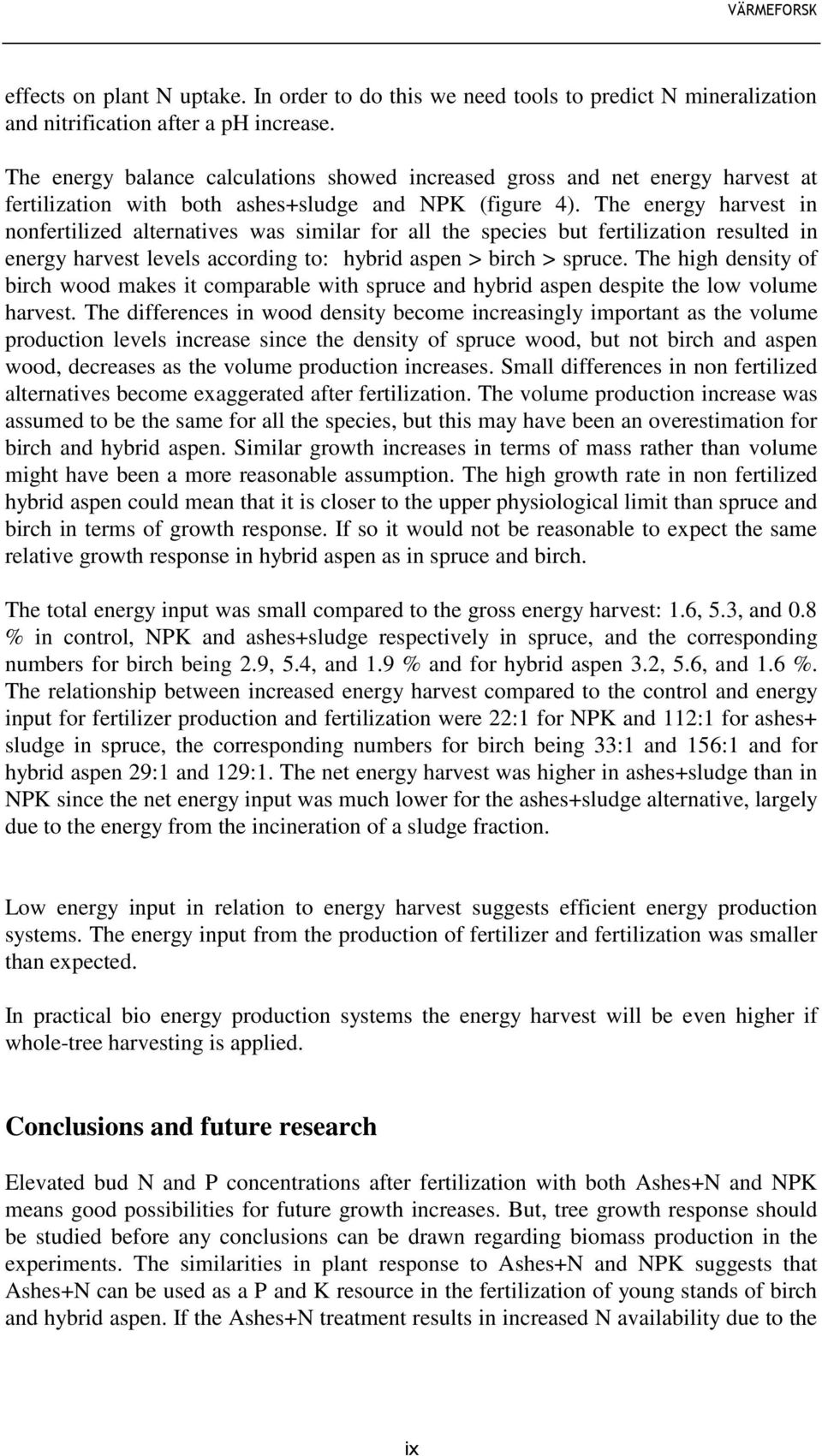 The energy harvest in nonfertilized alternatives was similar for all the species but fertilization resulted in energy harvest levels according to: hybrid aspen > birch > spruce.