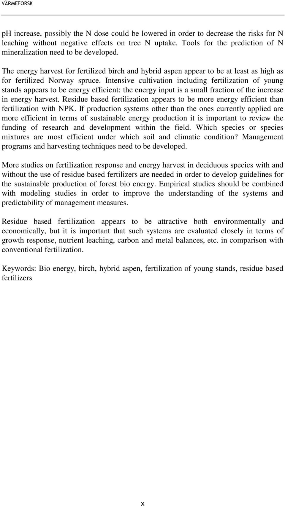 Intensive cultivation including fertilization of young stands appears to be energy efficient: the energy input is a small fraction of the increase in energy harvest.