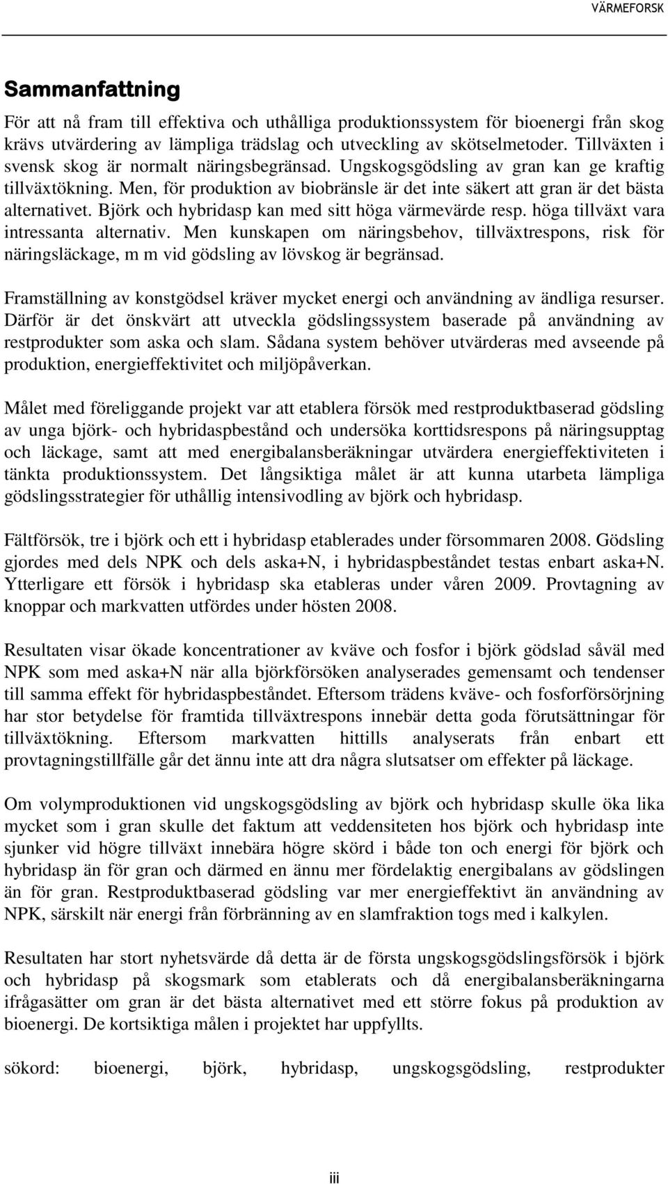 Björk och hybridasp kan med sitt höga värmevärde resp. höga tillväxt vara intressanta alternativ.