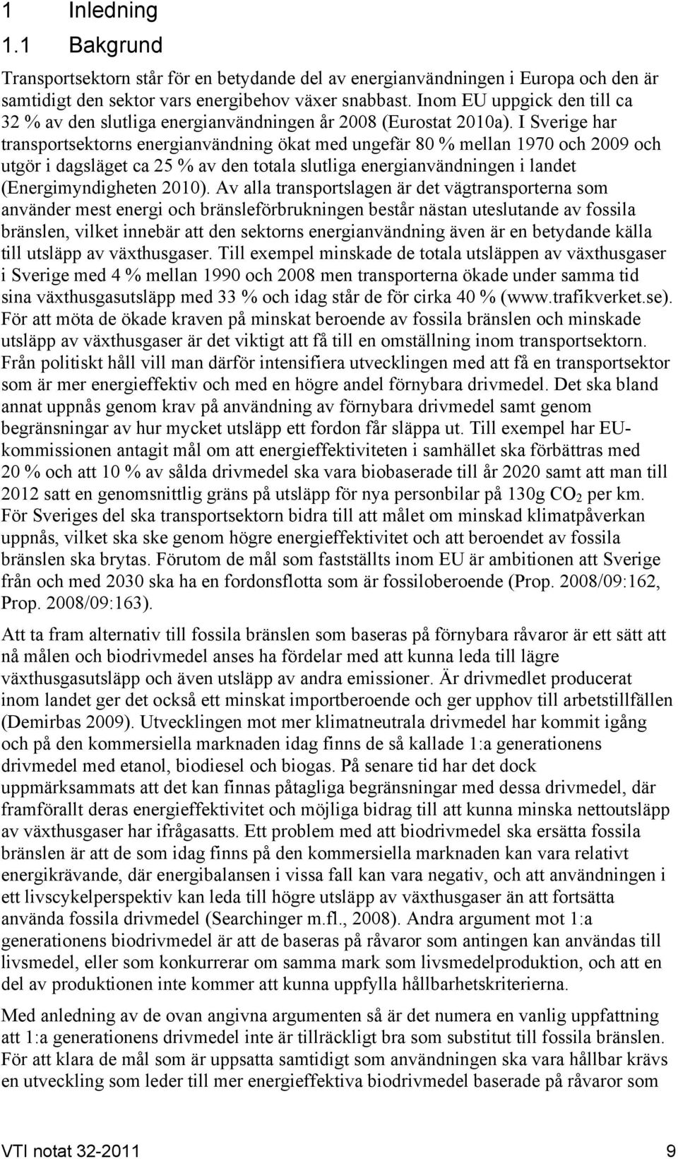 I Sverige har transportsektorns energianvändning ökat med ungefär 80 % mellan 1970 och 2009 och utgör i dagsläget ca 25 % av den totala slutliga energianvändningen i landet (Energimyndigheten 2010).