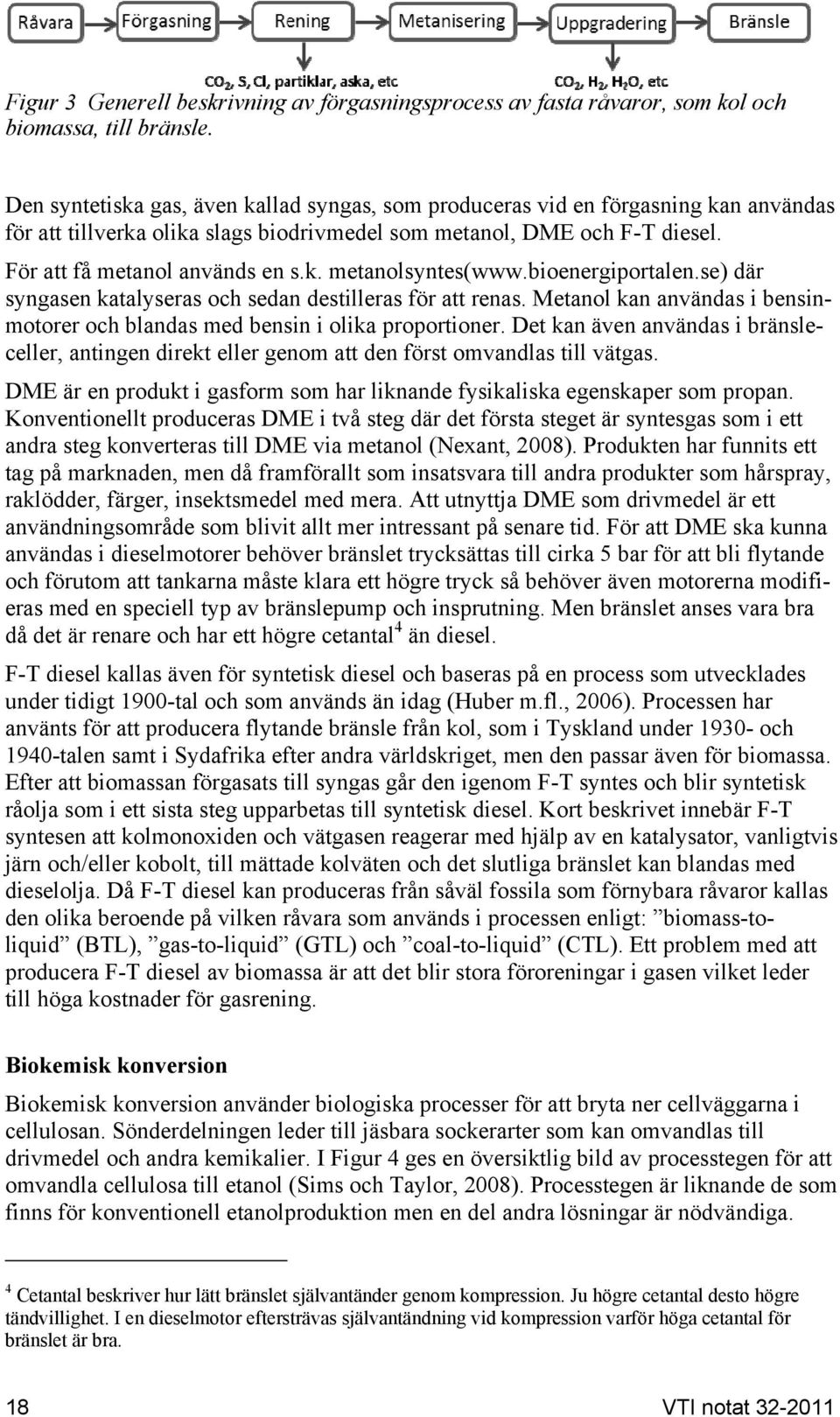 bioenergiportalen.se) där syngasen katalyseras och sedan destilleras för att renas. Metanol kan användas i bensinmotorer och blandas med bensin i olika proportioner.