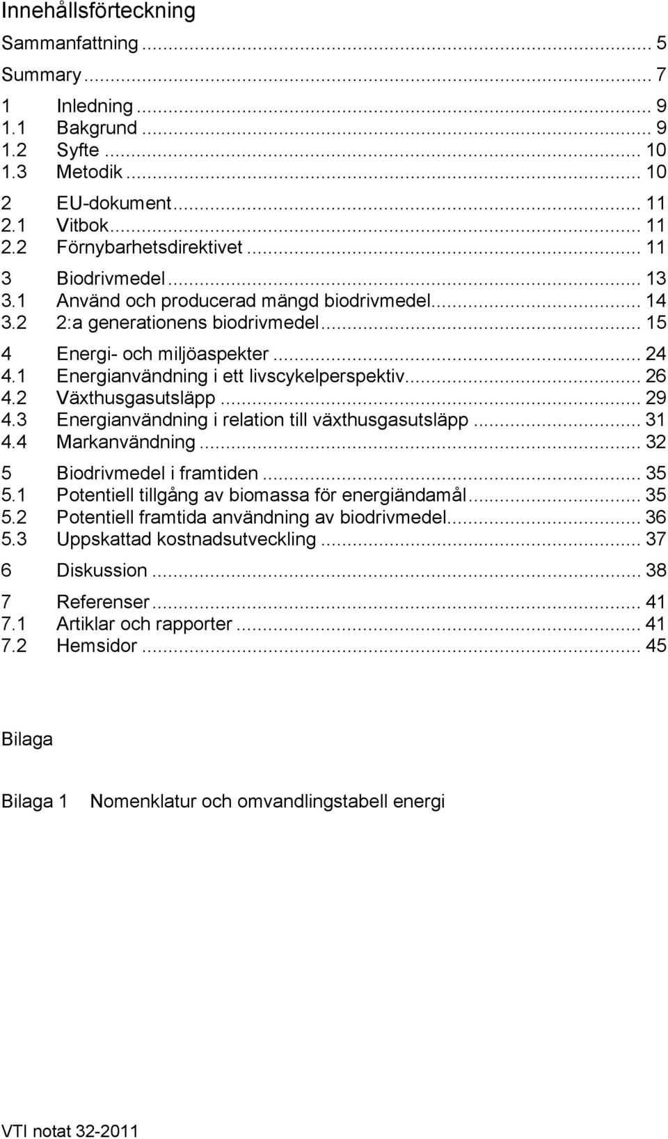 .. 26 4.2 Växthusgasutsläpp... 29 4.3 Energianvändning i relation till växthusgasutsläpp... 31 4.4 Markanvändning... 32 5 Biodrivmedel i framtiden... 35 5.