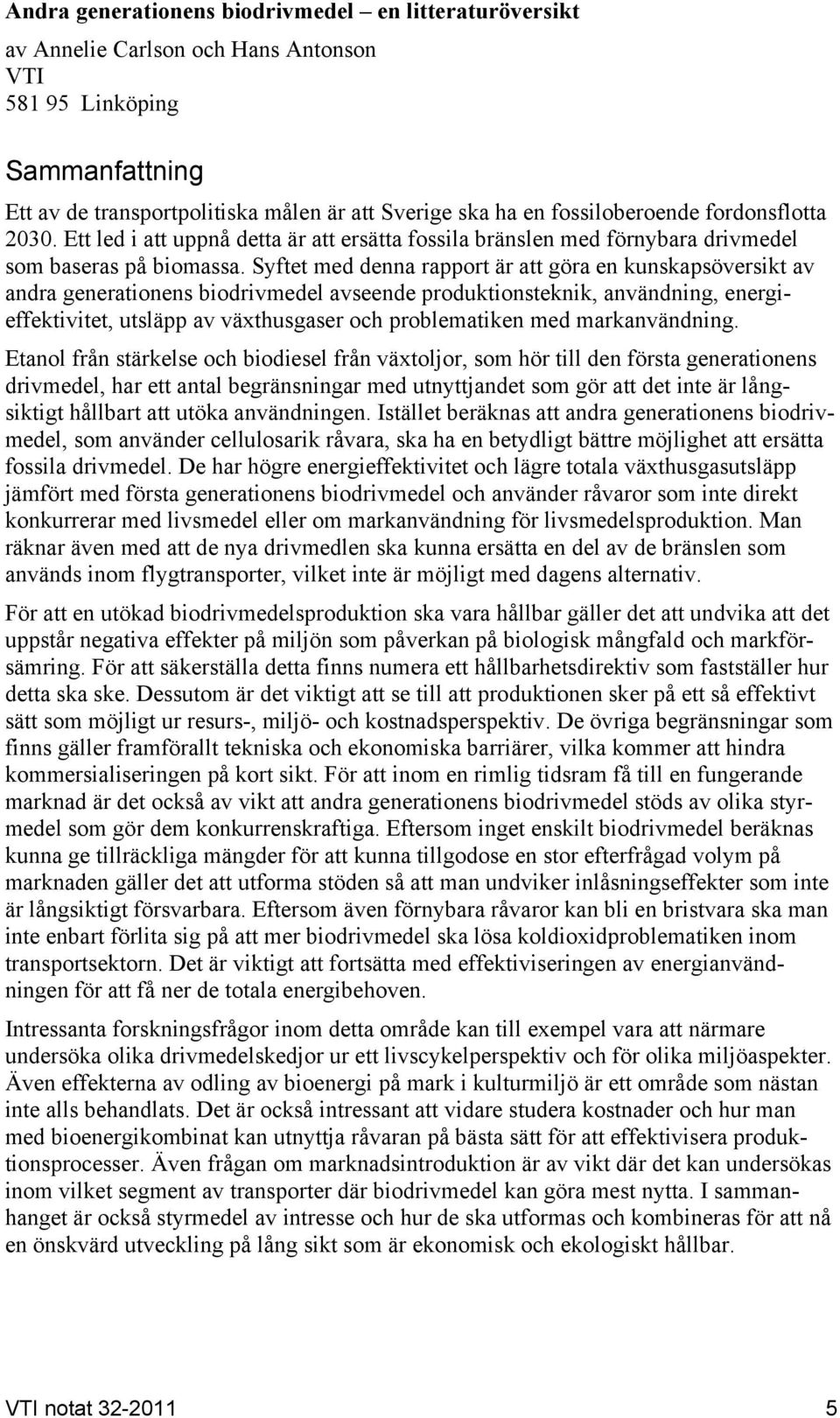 Syftet med denna rapport är att göra en kunskapsöversikt av andra generationens biodrivmedel avseende produktionsteknik, användning, energieffektivitet, utsläpp av växthusgaser och problematiken med