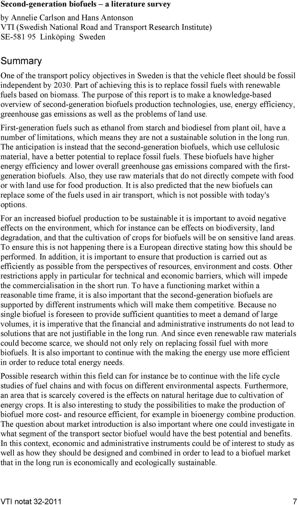 The purpose of this report is to make a knowledge-based overview of second-generation biofuels production technologies, use, energy efficiency, greenhouse gas emissions as well as the problems of