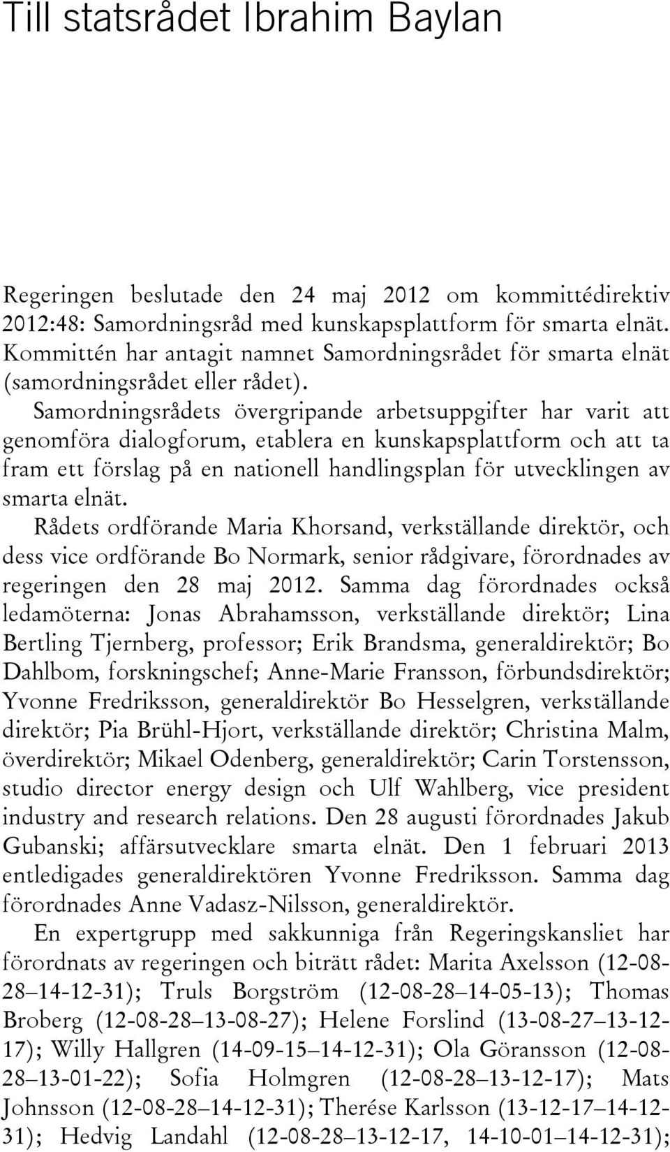 Samordningsrådets övergripande arbetsuppgifter har varit att genomföra dialogforum, etablera en kunskapsplattform och att ta fram ett förslag på en nationell handlingsplan för utvecklingen av smarta