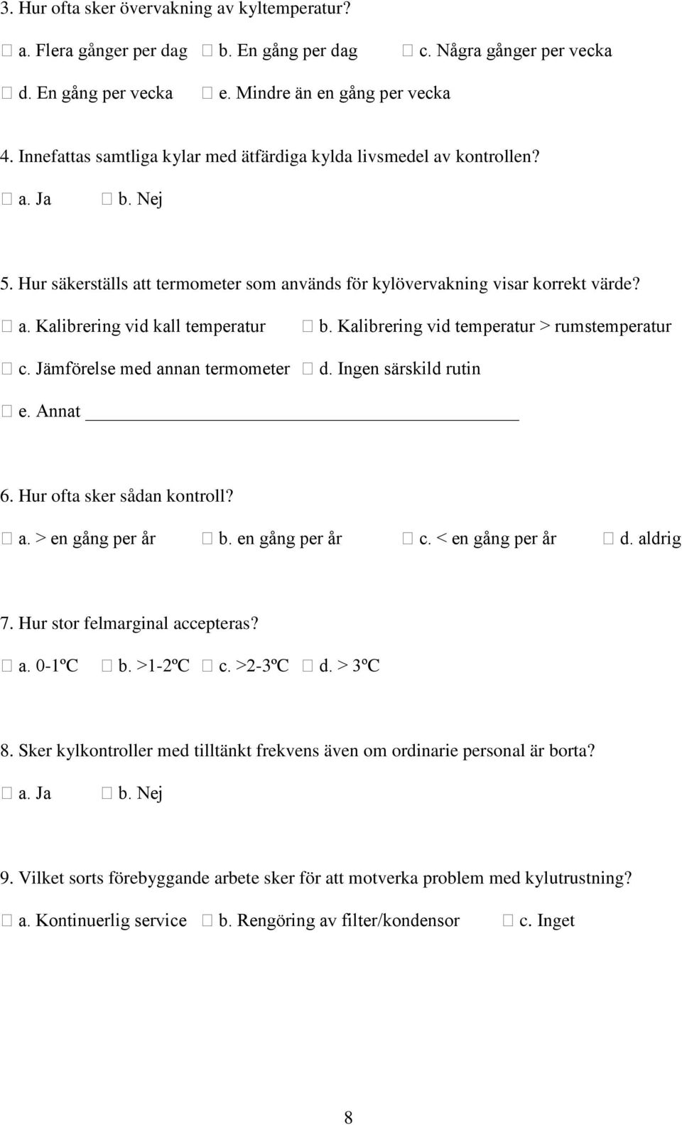 Kalibrering vid temperatur > rumstemperatur c. Jämförelse med annan termometer d. Ingen särskild rutin e. Annat 6. Hur ofta sker sådan kontroll? a. > en gång per år b. en gång per år c.