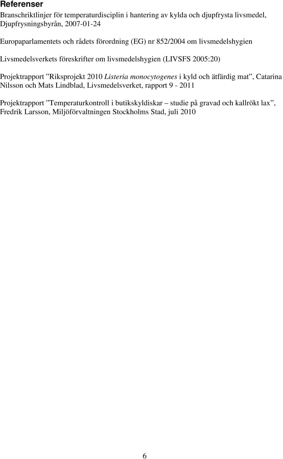 2005:20) Projektrapport Riksprojekt 2010 Listeria monocytogenes i kyld och ätfärdig mat, Catarina Nilsson och Mats Lindblad, Livsmedelsverket,