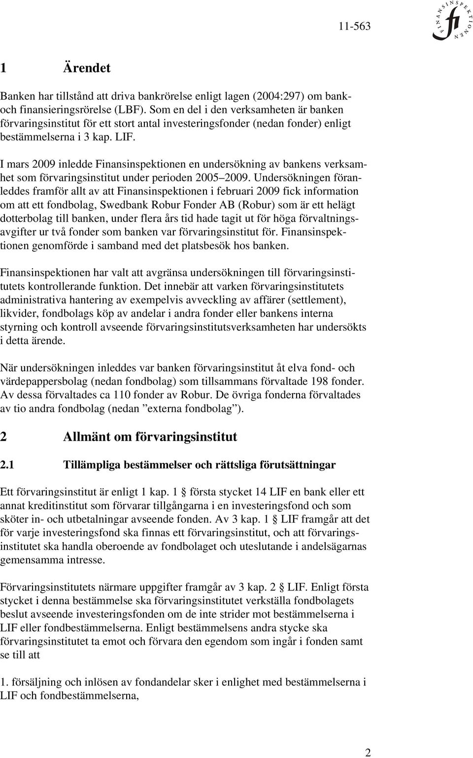 I mars 2009 inledde Finansinspektionen en undersökning av bankens verksamhet som förvaringsinstitut under perioden 2005 2009.