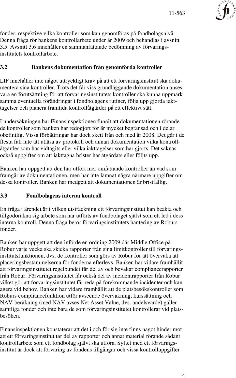 2 Bankens dokumentation från genomförda kontroller LIF innehåller inte något uttryckligt krav på att ett förvaringsinstitut ska dokumentera sina kontroller.