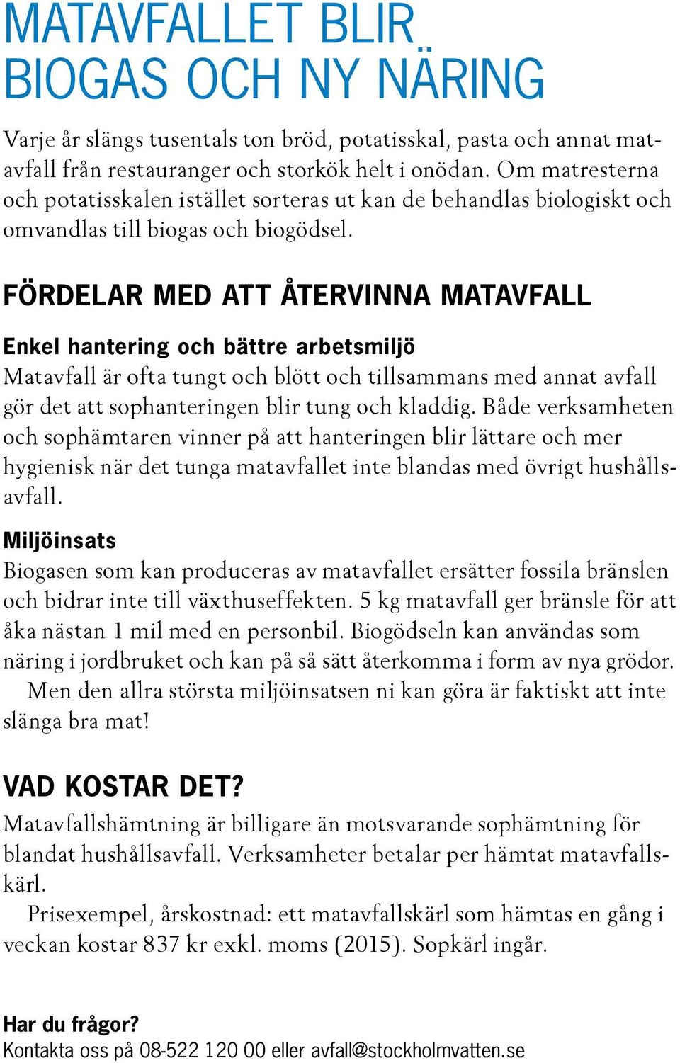 Fördelar med att återvinna matavfall Enkel hantering och bättre arbetsmiljö Matavfall är ofta tungt och blött och tillsammans med annat avfall gör det att sophanteringen blir tung och kladdig.