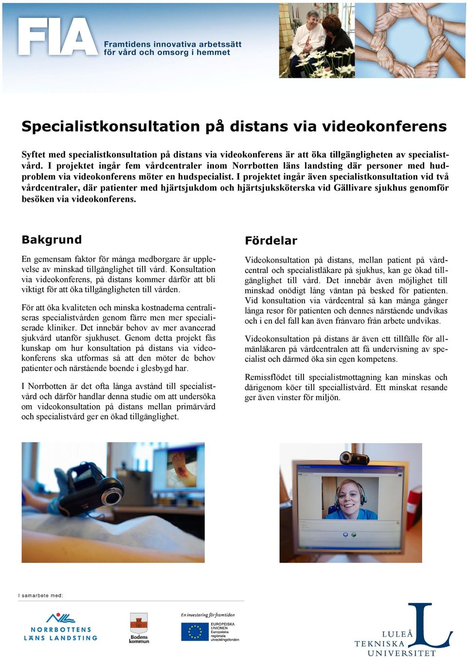 I projektet ingår även specialistkonsultation vid två vårdcentraler, där patienter med hjärtsjukdom och hjärtsjuksköterska vid Gällivare sjukhus genomför besöken via videokonferens.