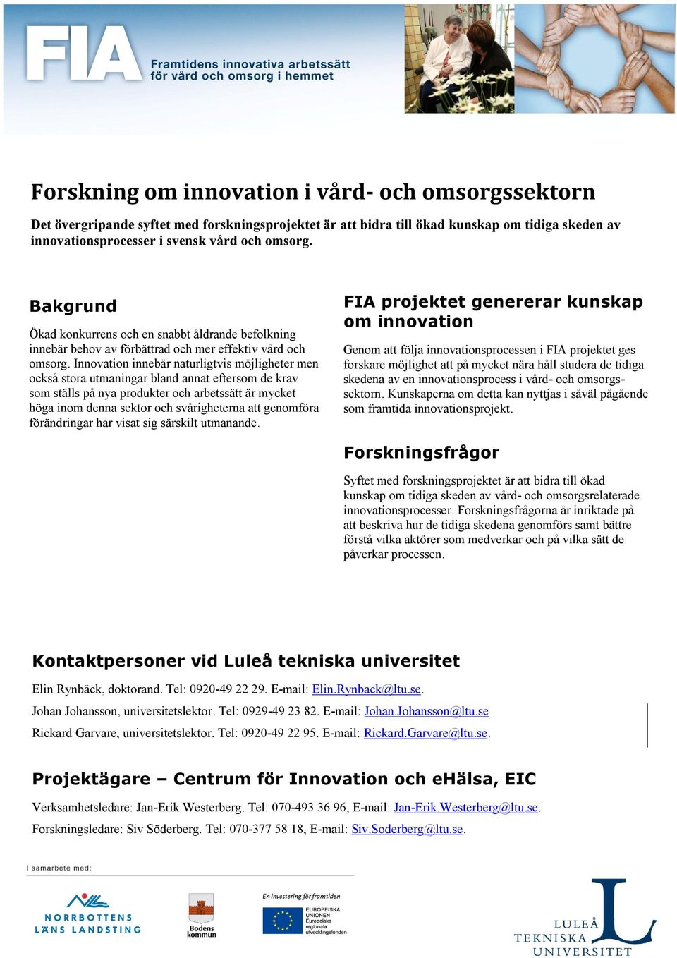 Innovation innebär naturligtvis möjligheter men också stora utmaningar bland annat eftersom de krav som ställs på nya produkter och arbetssätt är mycket höga inom denna sektor och svårigheterna att