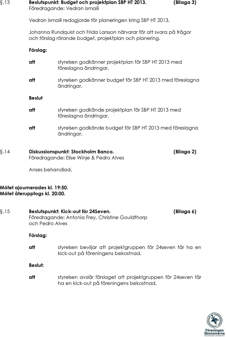 Förslag: styrelsen godkänner projektplan för SBP HT 2013 med föreslagna ändringar. styrelsen godkänner budget för SBP HT 2013 med föreslagna ändringar.