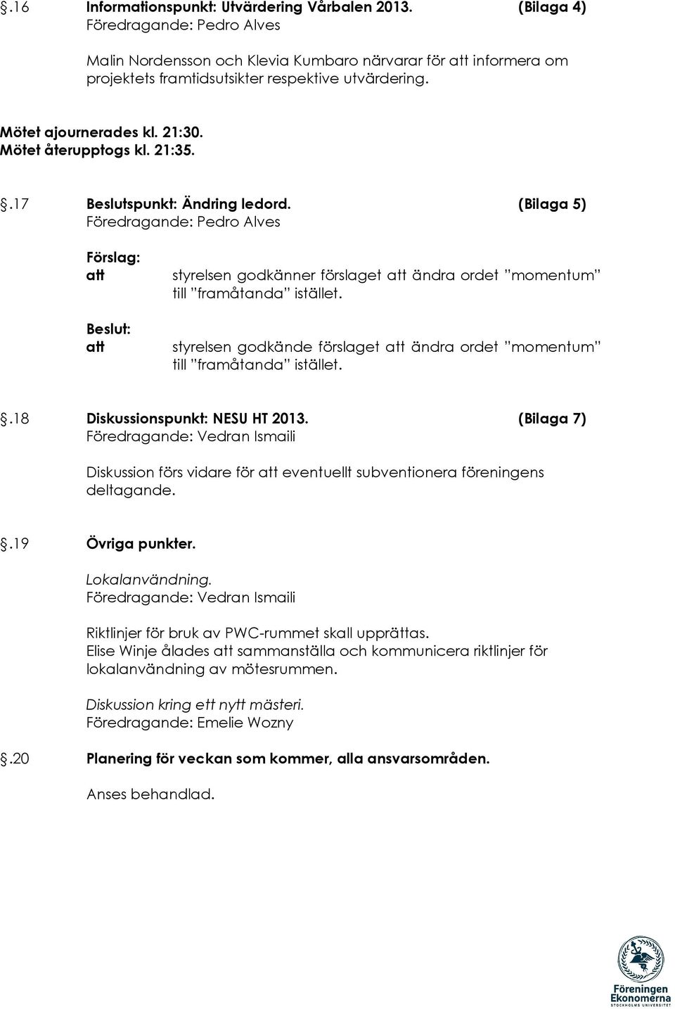 18 Diskussionspunkt: NESU HT 2013. (Bilaga 7) Diskussion förs vidare för eventuellt subventionera föreningens deltagande..19 Övriga punkter. Lokalanvändning.