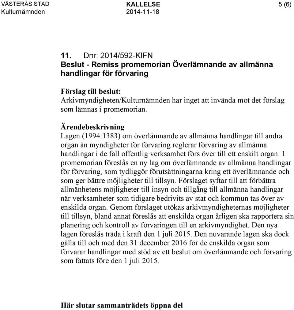 Lagen (1994:1383) om överlämnande av allmänna handlingar till andra organ än myndigheter för förvaring reglerar förvaring av allmänna handlingar i de fall offentlig verksamhet förs över till ett