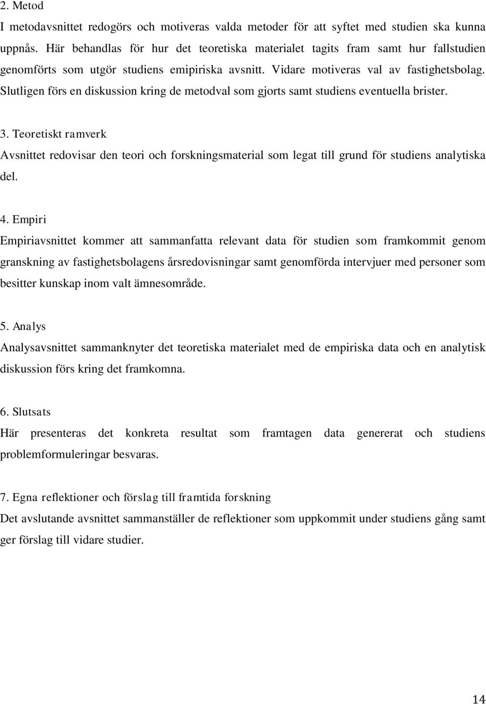 Slutligen förs en diskussion kring de metodval som gjorts samt studiens eventuella brister. 3.