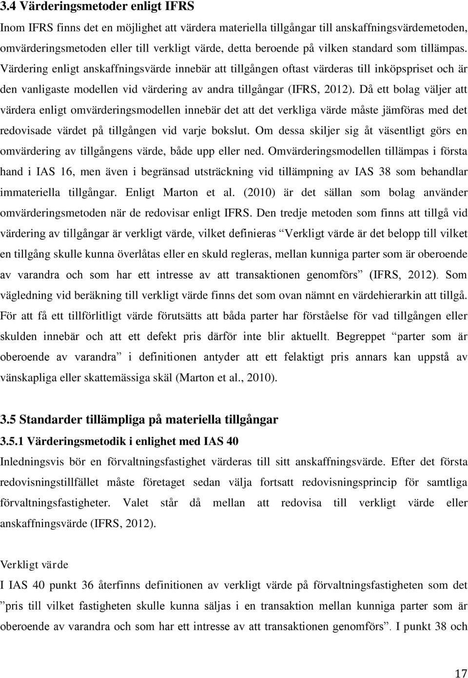 Värdering enligt anskaffningsvärde innebär att tillgången oftast värderas till inköpspriset och är den vanligaste modellen vid värdering av andra tillgångar (IFRS, 2012).