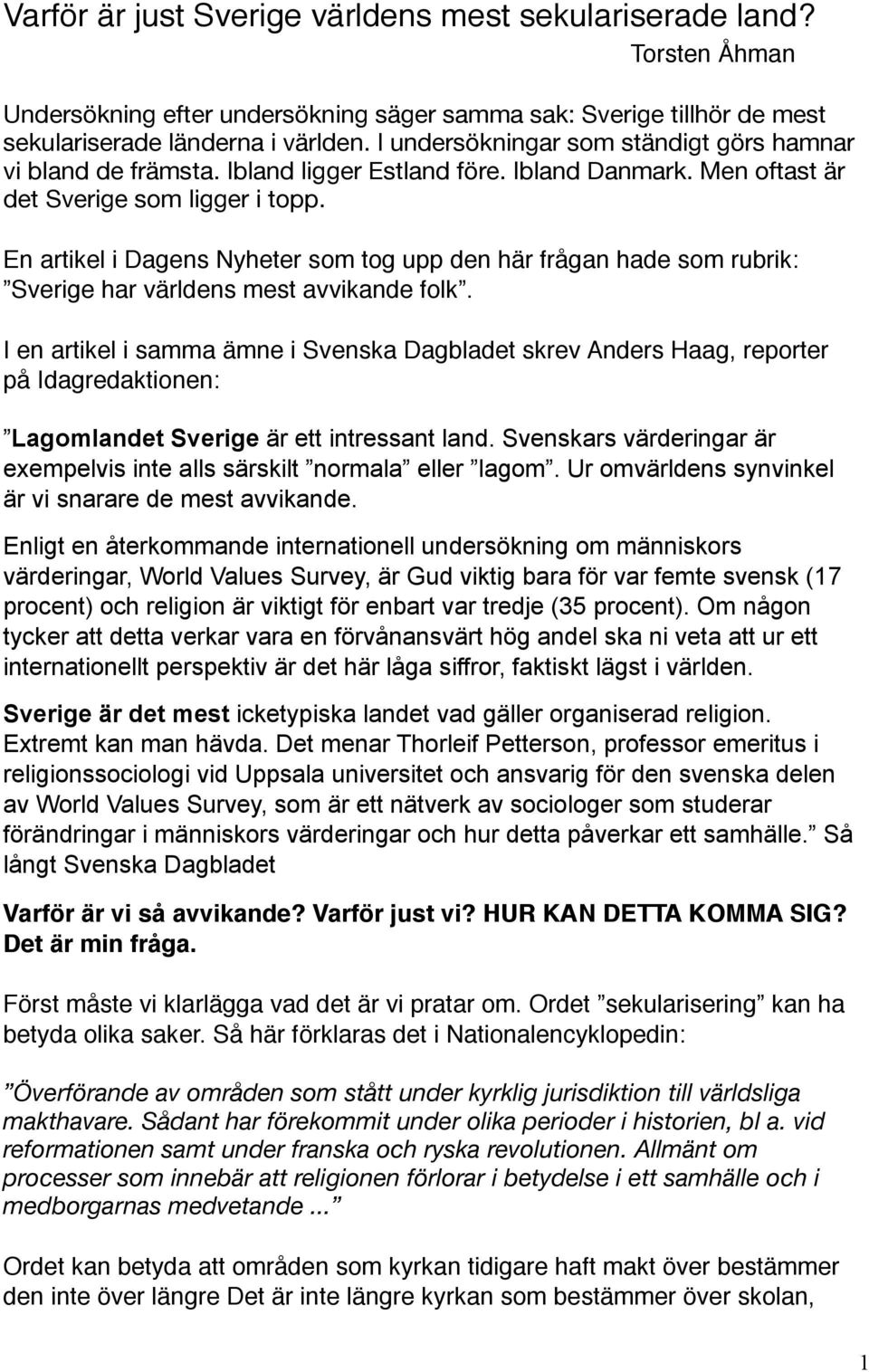 En artikel i Dagens Nyheter som tog upp den här frågan hade som rubrik: Sverige har världens mest avvikande folk.