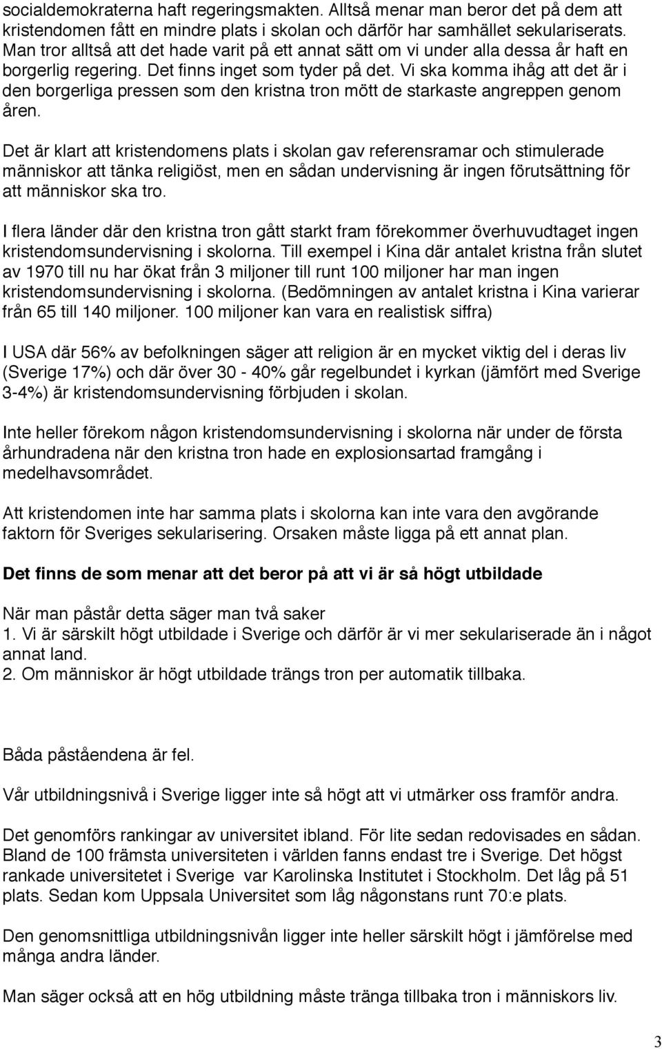 Vi ska komma ihåg att det är i den borgerliga pressen som den kristna tron mött de starkaste angreppen genom åren.