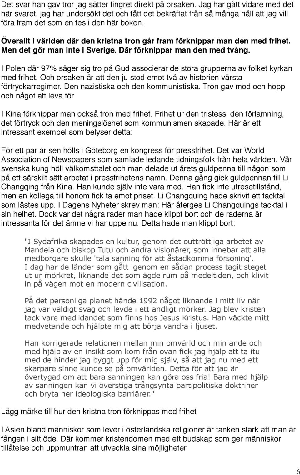 Överallt i världen där den kristna tron går fram förknippar man den med frihet. Men det gör man inte i Sverige. Där förknippar man den med tvång.