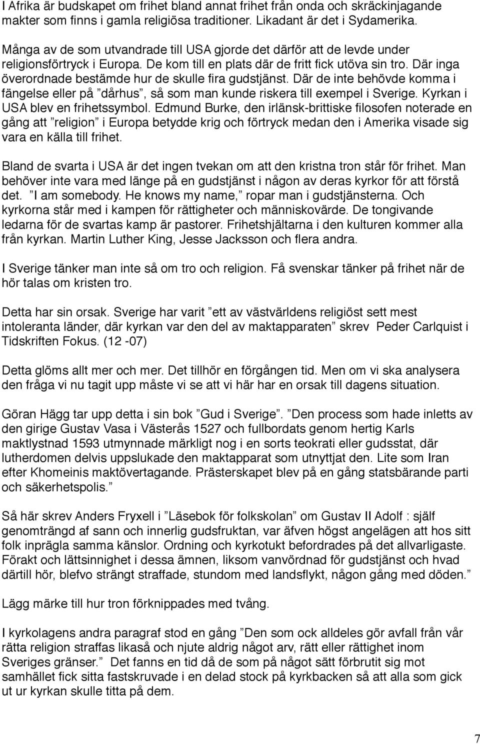 Där inga överordnade bestämde hur de skulle fira gudstjänst. Där de inte behövde komma i fängelse eller på dårhus, så som man kunde riskera till exempel i Sverige. Kyrkan i USA blev en frihetssymbol.