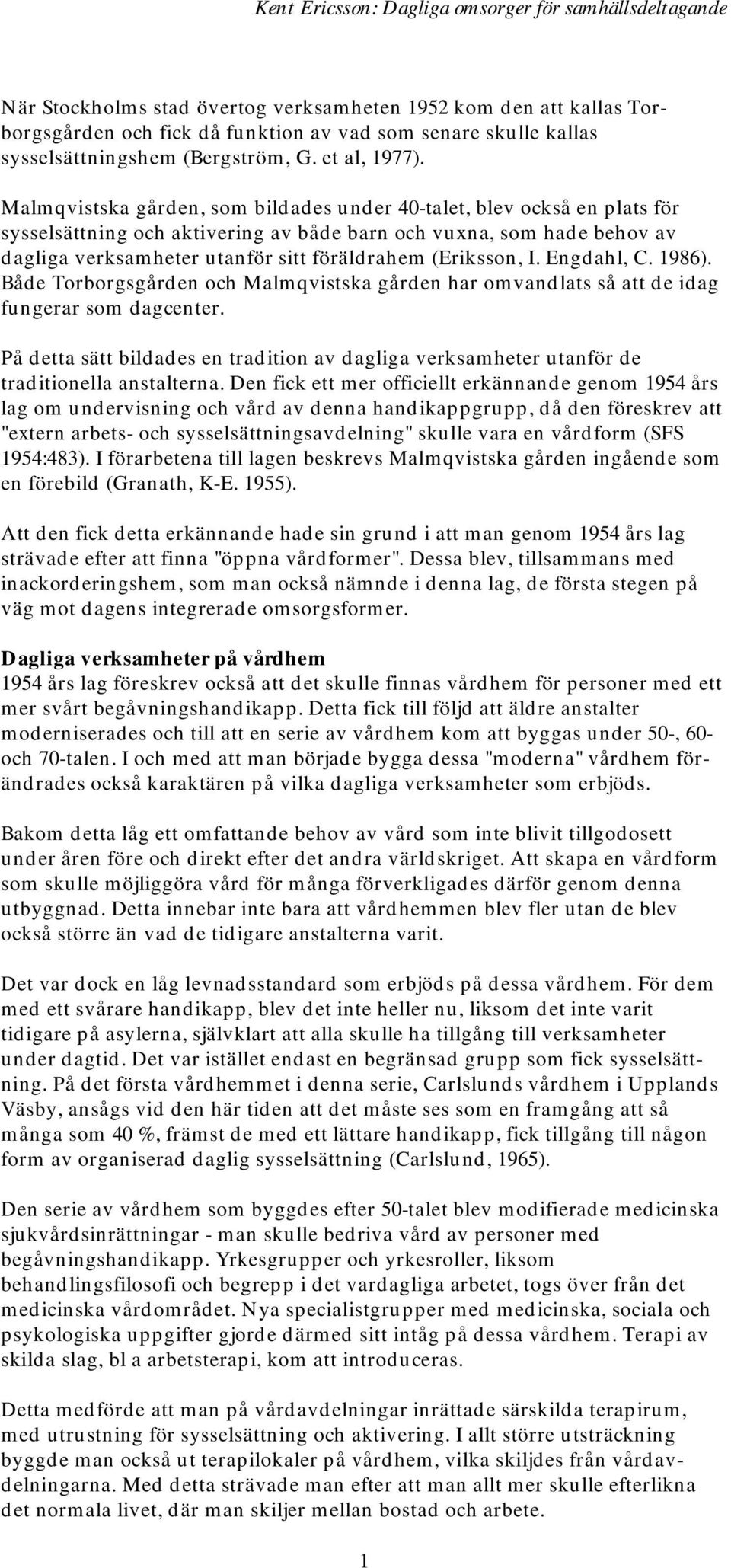 (Eriksson, I. Engdahl, C. 1986). Både Torborgsgården och Malmqvistska gården har omvandlats så att de idag fungerar som dagcenter.