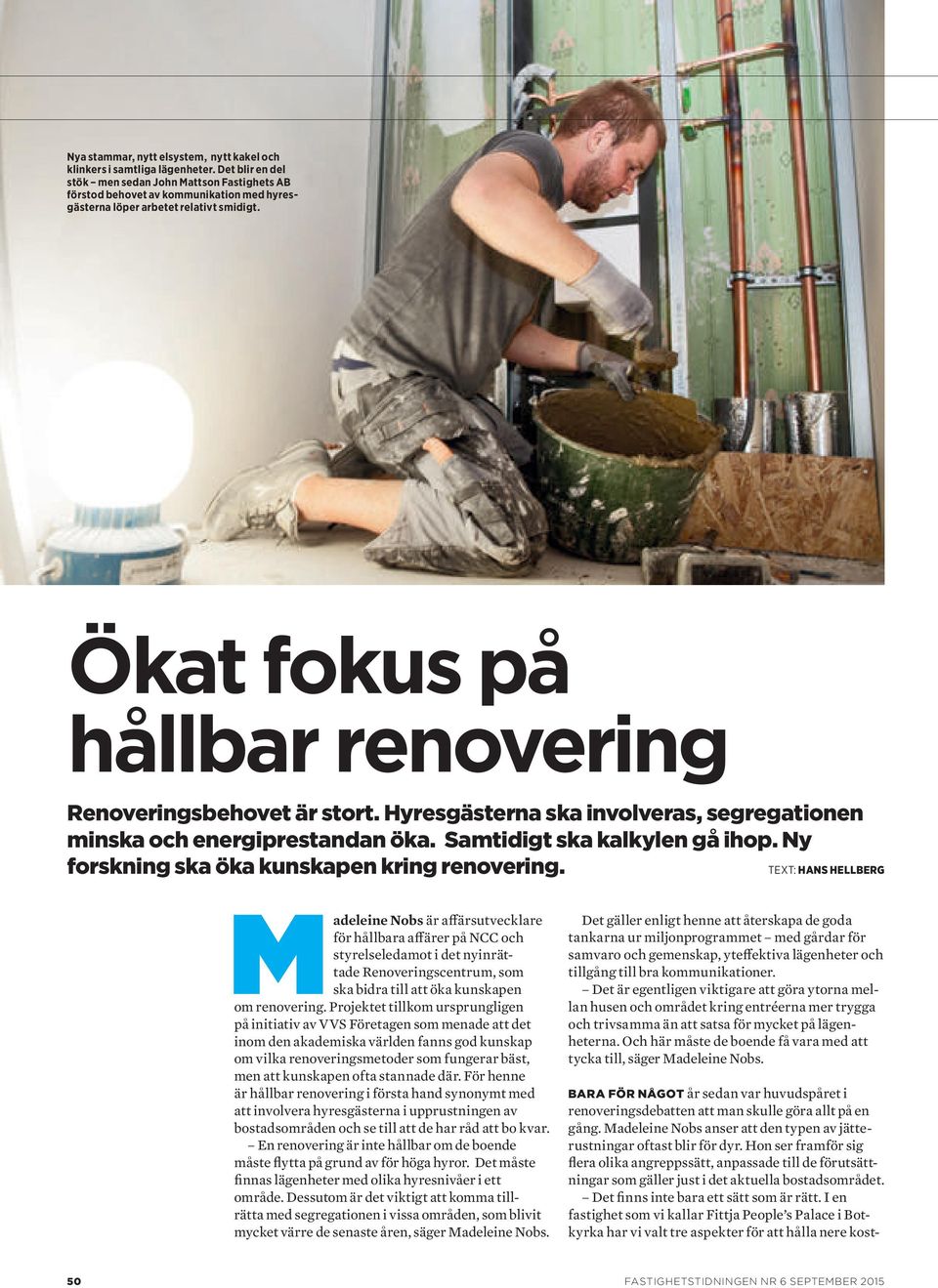 Ökat fokus på hållbar renovering Renoveringsbehovet är stort. Hyresgästerna ska involveras, segrega tionen minska och energiprestandan öka. Samtidigt ska kalkylen gå ihop.