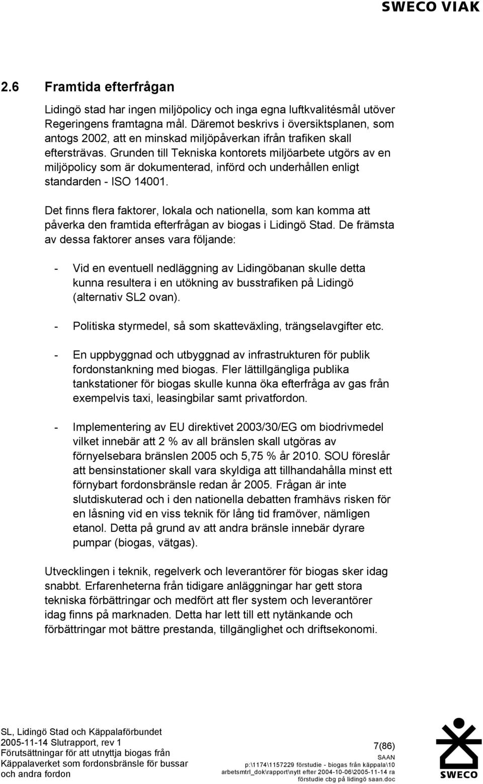 Grunden till Tekniska kontorets miljöarbete utgörs av en miljöpolicy som är dokumenterad, införd och underhållen enligt standarden - ISO 14001.