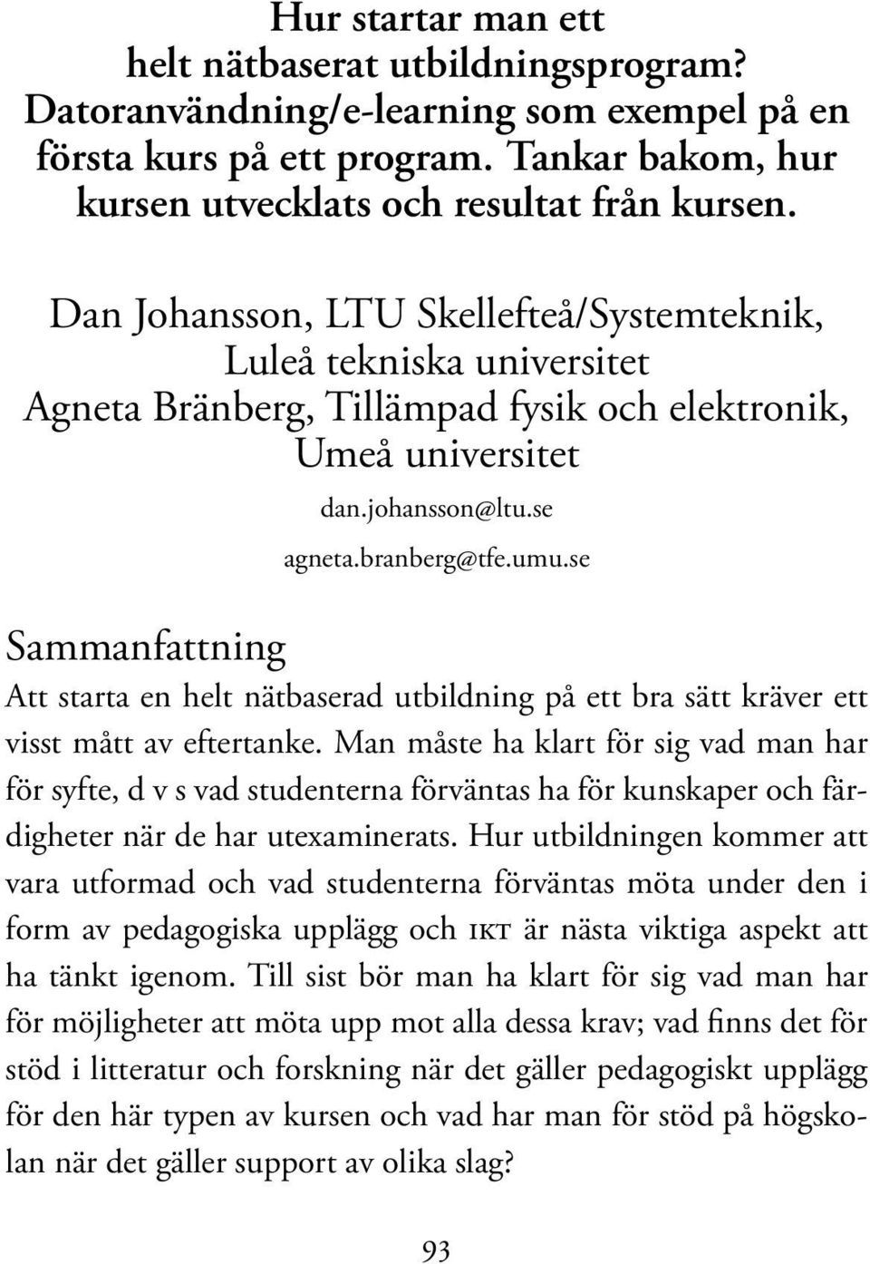 se Sammanfattning Att starta en helt nätbaserad utbildning på ett bra sätt kräver ett visst mått av eftertanke.