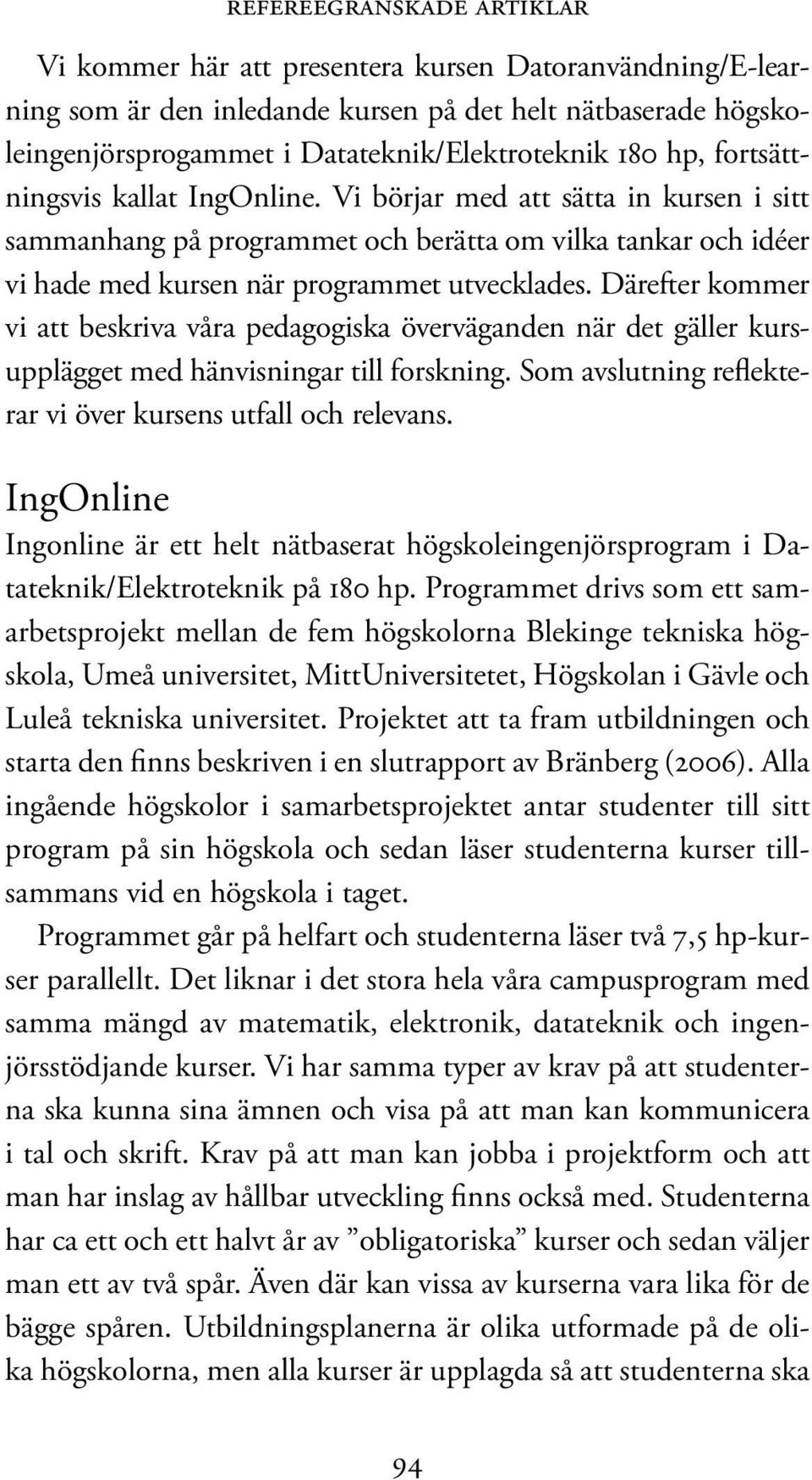 Därefter kommer vi att beskriva våra pedagogiska överväganden när det gäller kursupplägget med hänvisningar till forskning. Som avslutning reflekterar vi över kursens utfall och relevans.