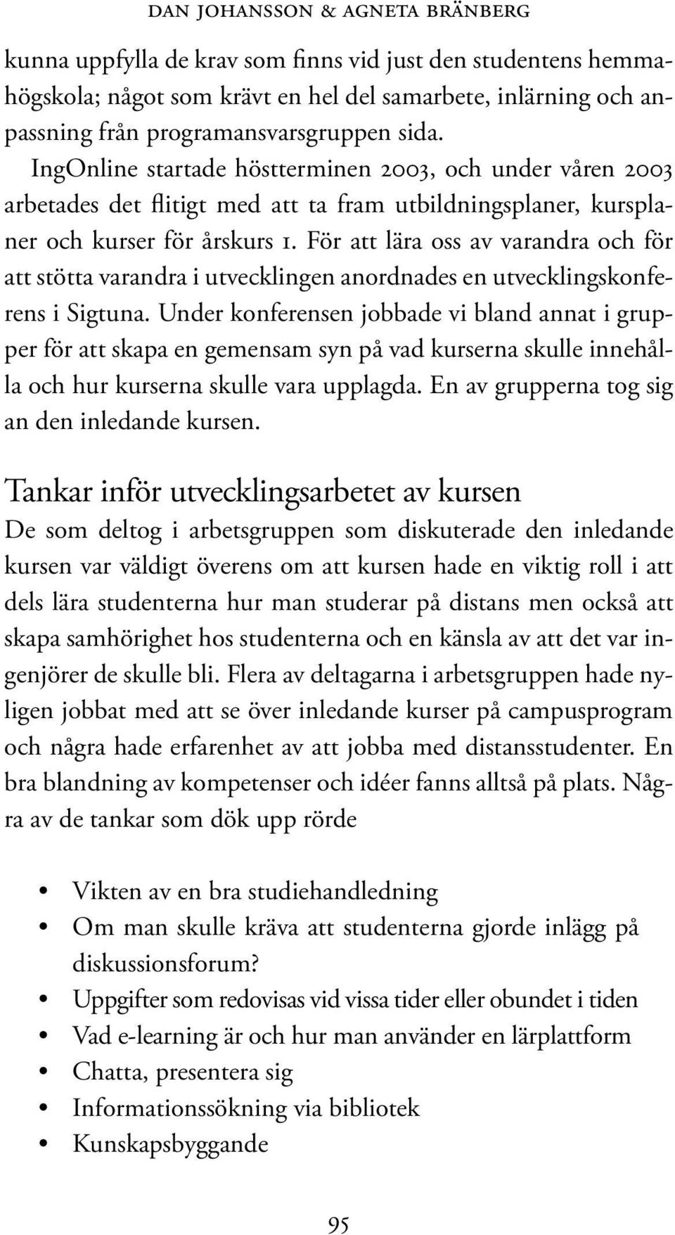 För att lära oss av varandra och för att stötta varandra i utvecklingen anordnades en utvecklingskonferens i Sigtuna.