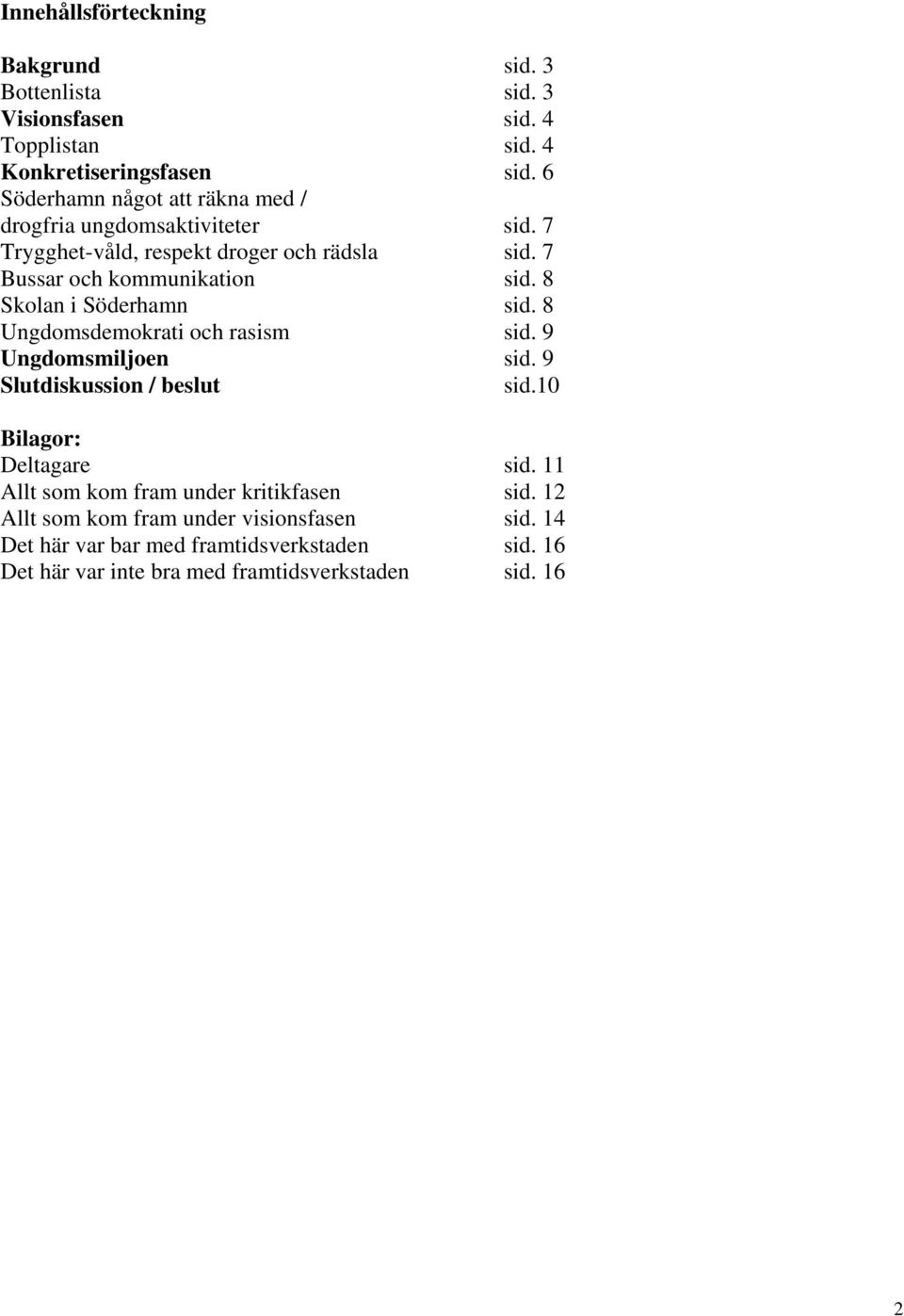 8 Skolan i Söderhamn sid. 8 Ungdomsdemokrati och rasism sid. 9 Ungdomsmiljoen sid. 9 Slutdiskussion / beslut sid.10 Bilagor: Deltagare sid.