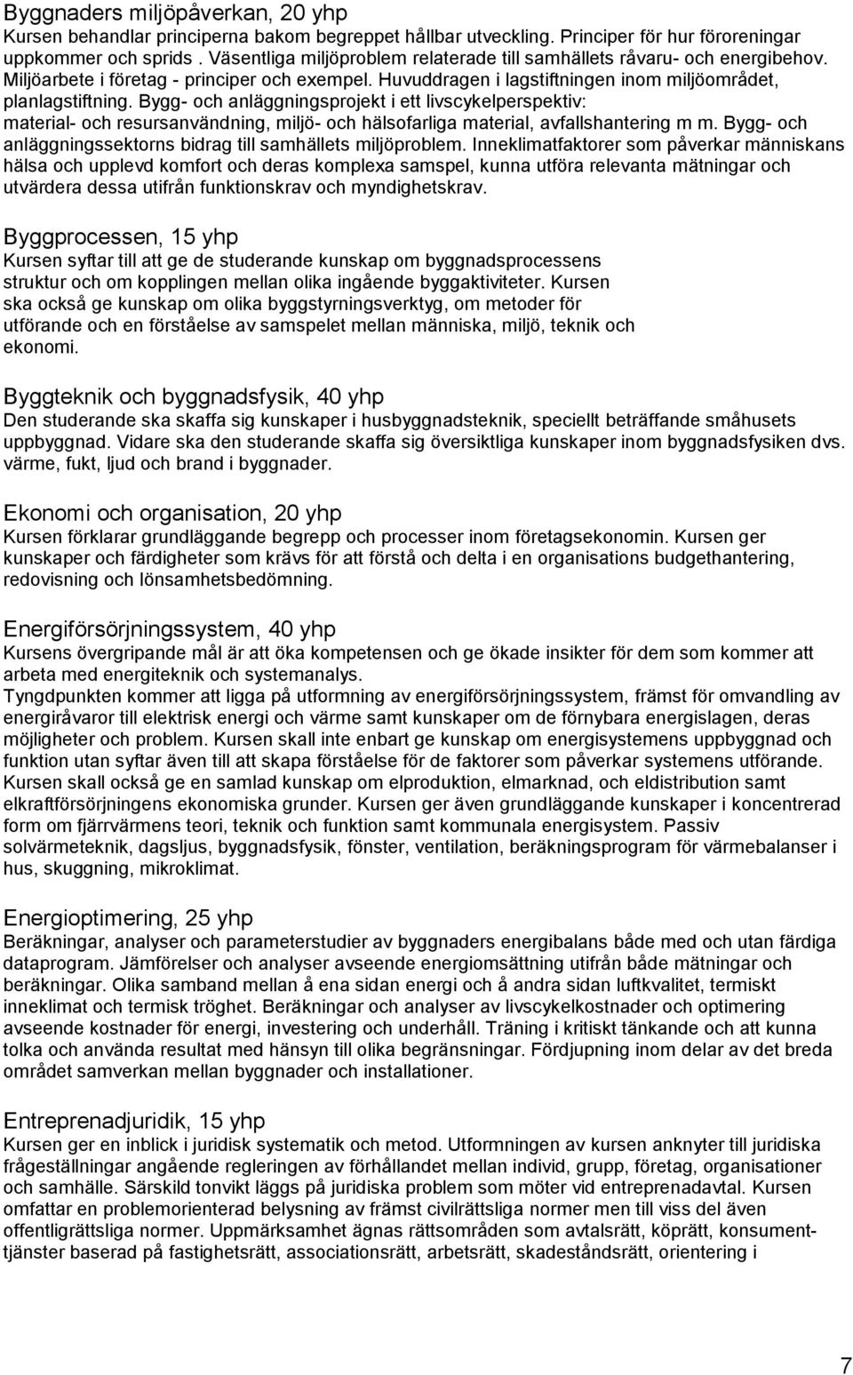 Bygg- och anläggningsprojekt i ett livscykelperspektiv: material- och resursanvändning, miljö- och hälsofarliga material, avfallshantering m m.