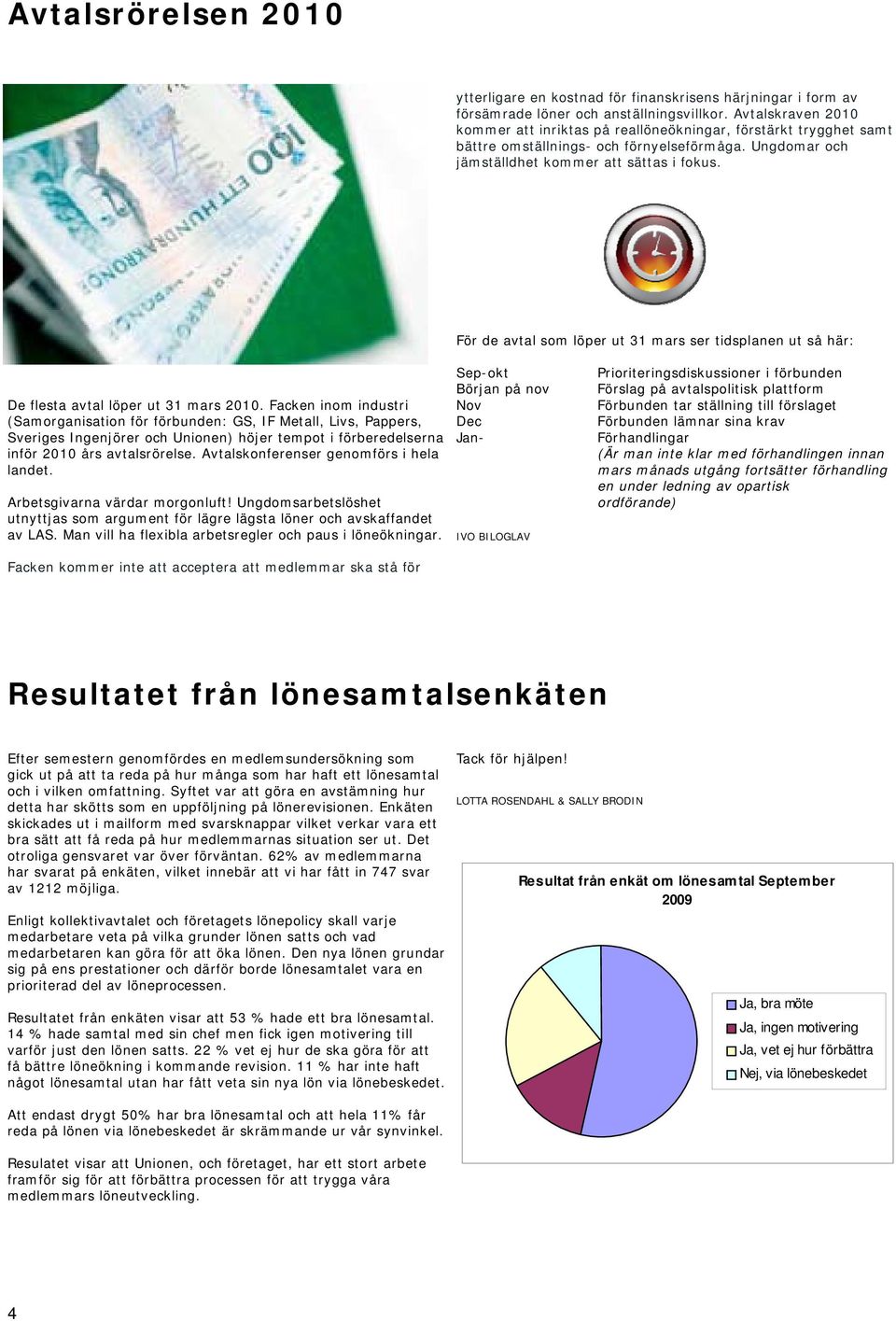 För de avtal som löper ut 31 mars ser tidsplanen ut så här: De flesta avtal löper ut 31 mars 2010.