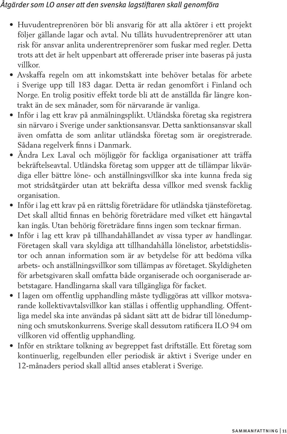 Avskaffa regeln om att inkomstskatt inte behöver betalas för arbete i Sverige upp till 183 dagar. Detta är redan genomfört i Finland och Norge.