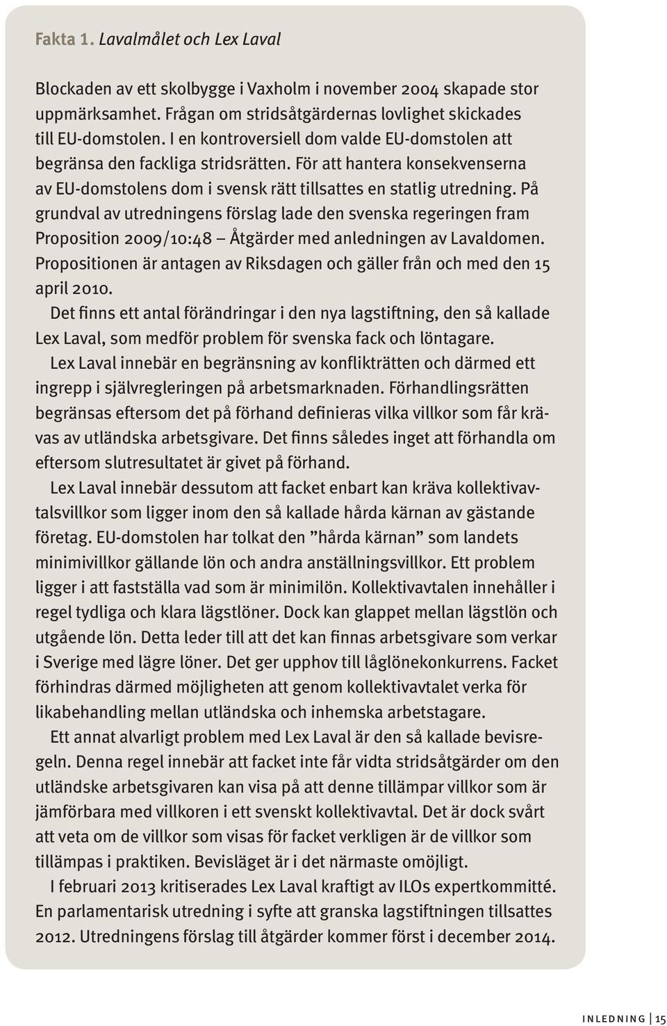 På grundval av utredningens förslag lade den svenska regeringen fram Proposition 2009/10:48 Åtgärder med anledningen av Lavaldomen.