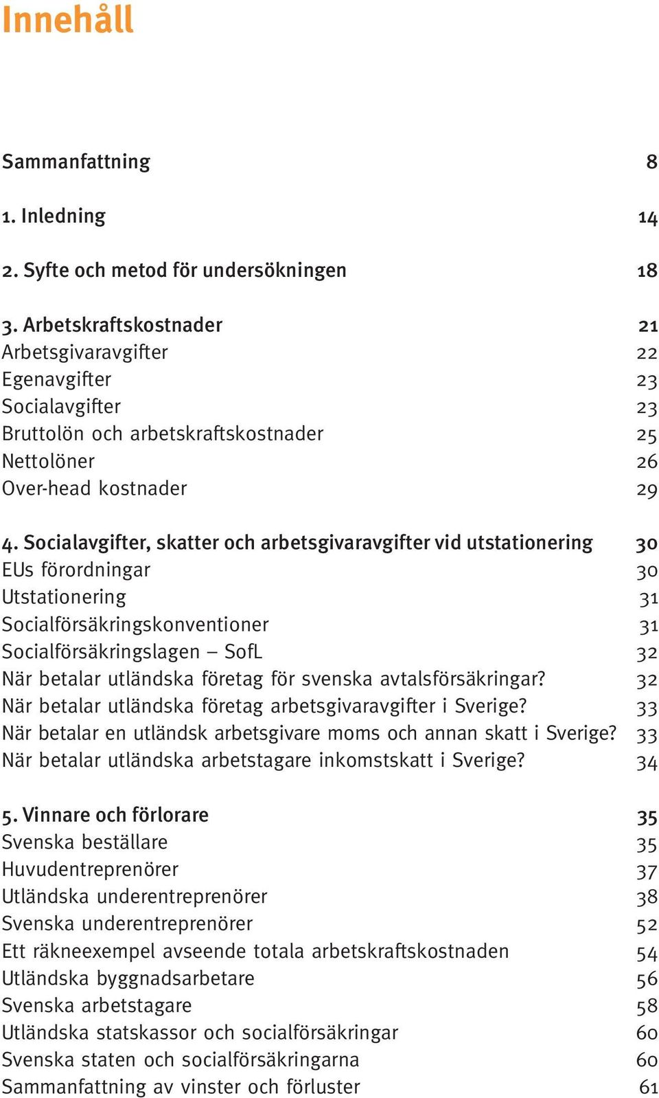 Socialavgifter, skatter och arbetsgivaravgifter vid utstationering 30 EUs förordningar 30 Utstationering 31 Socialförsäkringskonventioner 31 Socialförsäkringslagen SofL 32 När betalar utländska