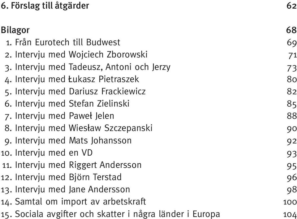 Intervju med Stefan Zielinski 85 7. Intervju med Paweł Jelen 88 8. Intervju med Wiesław Szczepanski 90 9. Intervju med Mats Johansson 92 10.