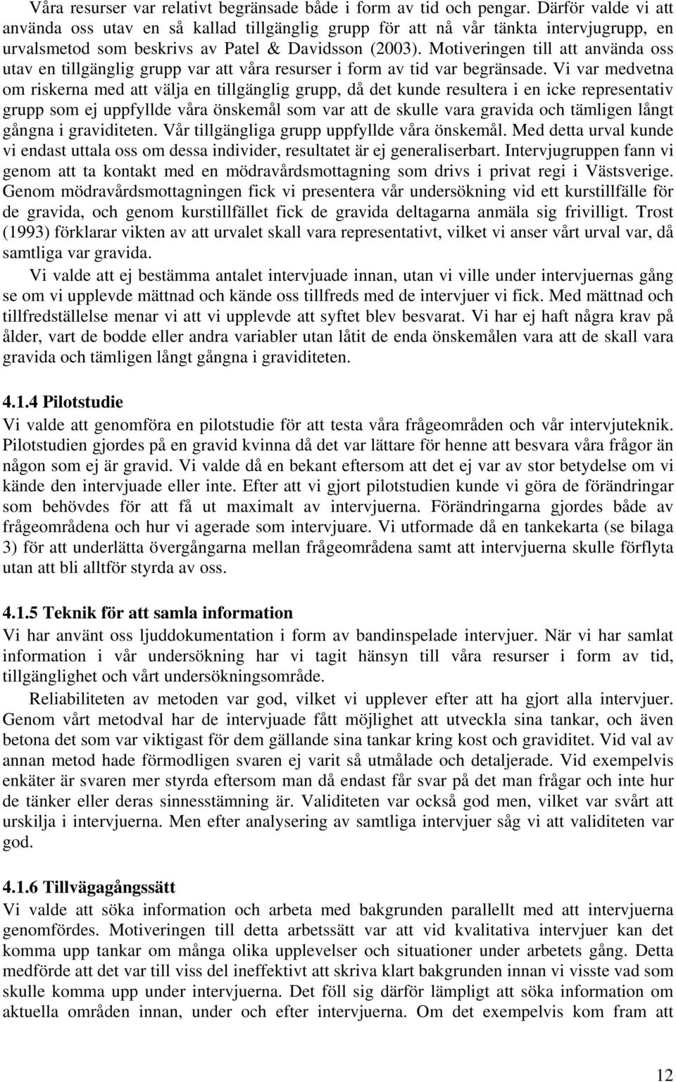 Motiveringen till att använda oss utav en tillgänglig grupp var att våra resurser i form av tid var begränsade.