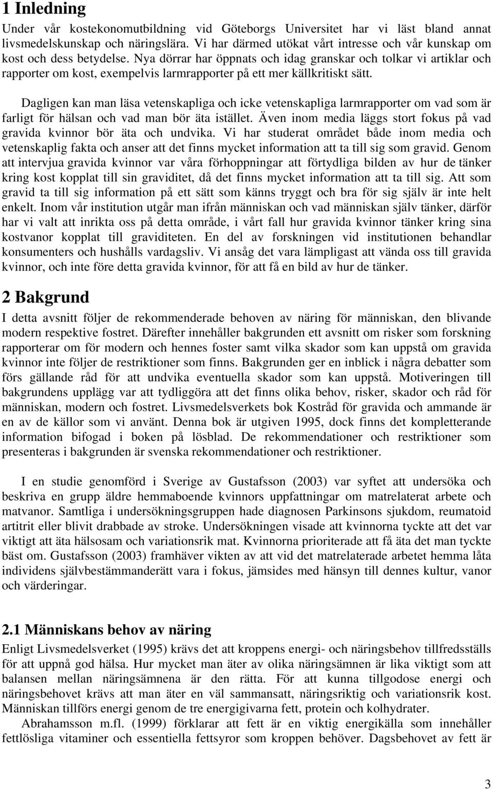 Nya dörrar har öppnats och idag granskar och tolkar vi artiklar och rapporter om kost, exempelvis larmrapporter på ett mer källkritiskt sätt.