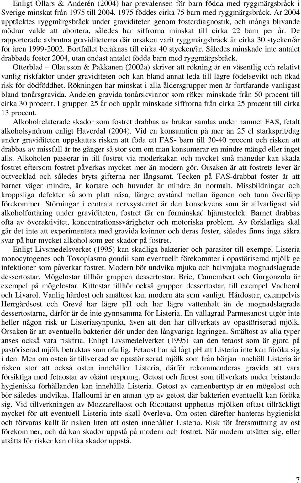 De rapporterade avbrutna graviditeterna där orsaken varit ryggmärgsbråck är cirka 30 stycken/år för åren 1999-2002. Bortfallet beräknas till cirka 40 stycken/år.