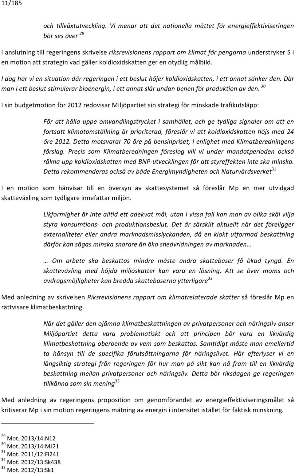 strategin vad gäller koldioxidskatten ger en otydlig målbild. I dag har vi en situation där regeringen i ett beslut höjer koldioxidskatten, i ett annat sänker den.