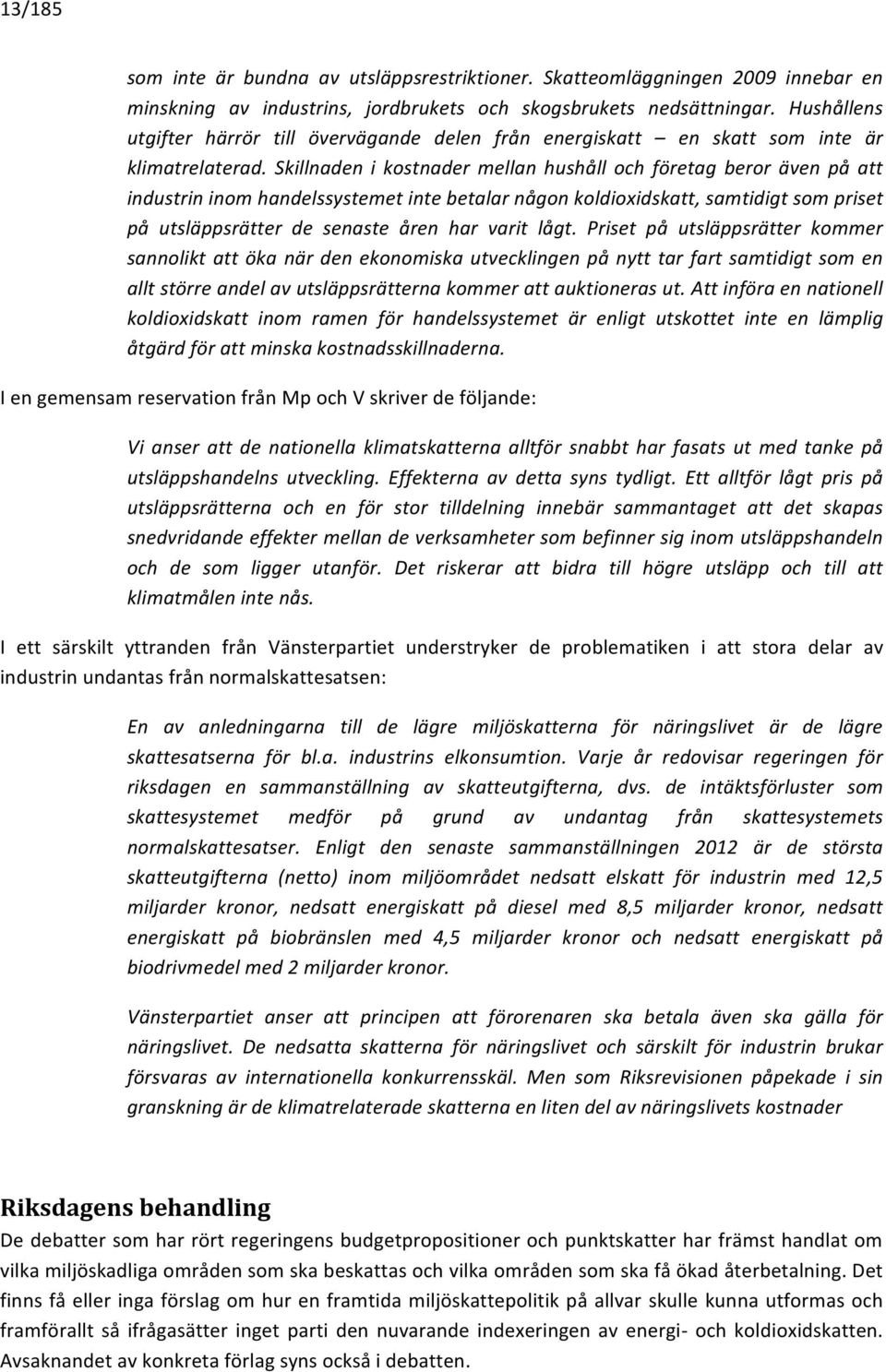 Skillnaden i kostnader mellan hushåll och företag beror även på att industrin inom handelssystemet inte betalar någon koldioxidskatt, samtidigt som priset på utsläppsrätter de senaste åren har varit