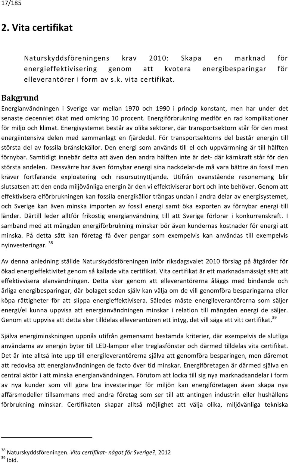 Energiförbrukning medför en rad komplikationer för miljö och klimat. Energisystemet består av olika sektorer, där transportsektorn står för den mest energiintensiva delen med sammanlagt en fjärdedel.