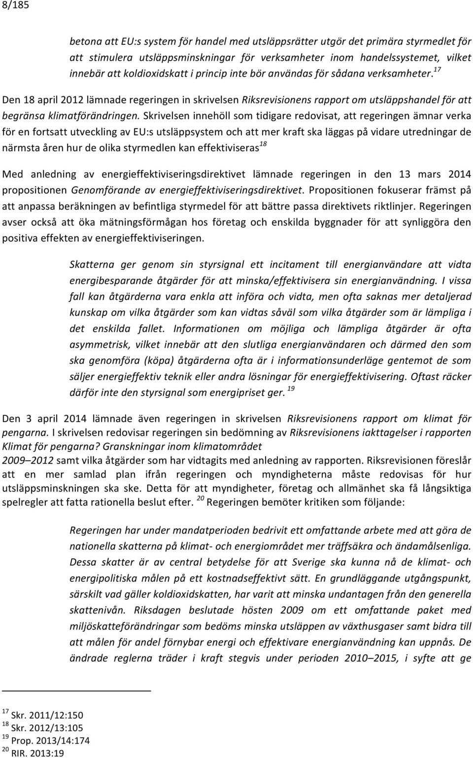 Skrivelsen innehöll som tidigare redovisat, att regeringen ämnar verka för en fortsatt utveckling av EU:s utsläppsystem och att mer kraft ska läggas på vidare utredningar de närmsta åren hur de olika