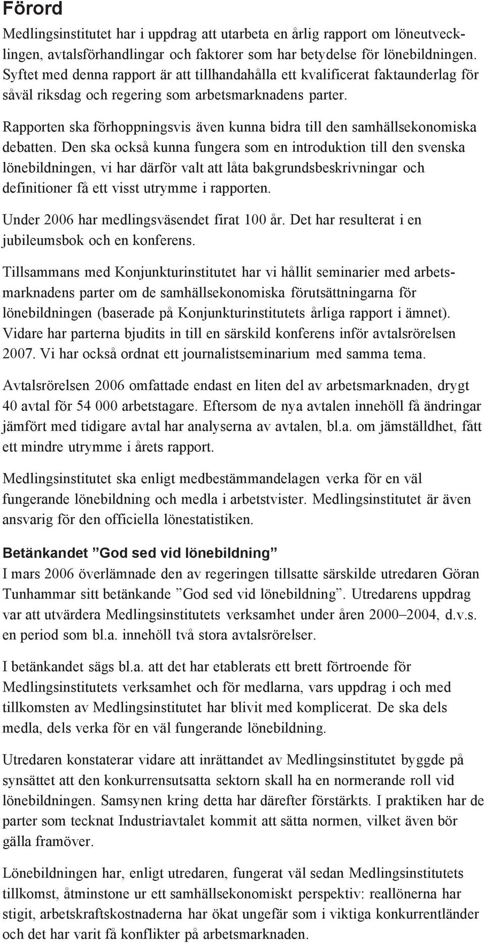 Rapporten ska förhoppningsvis även kunna bidra till den samhällsekonomiska debatten.