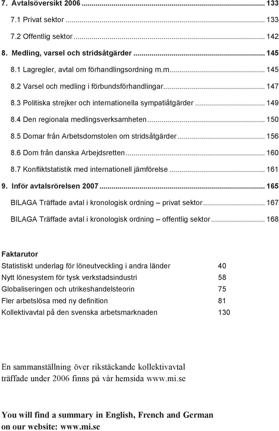 6 Dom från danska Arbejdsretten... 160 8.7 Konfliktstatistik med internationell jämförelse... 161 9. Inför avtalsrörelsen 2007... 165 BILAGA Träffade avtal i kronologisk ordning privat sektor.