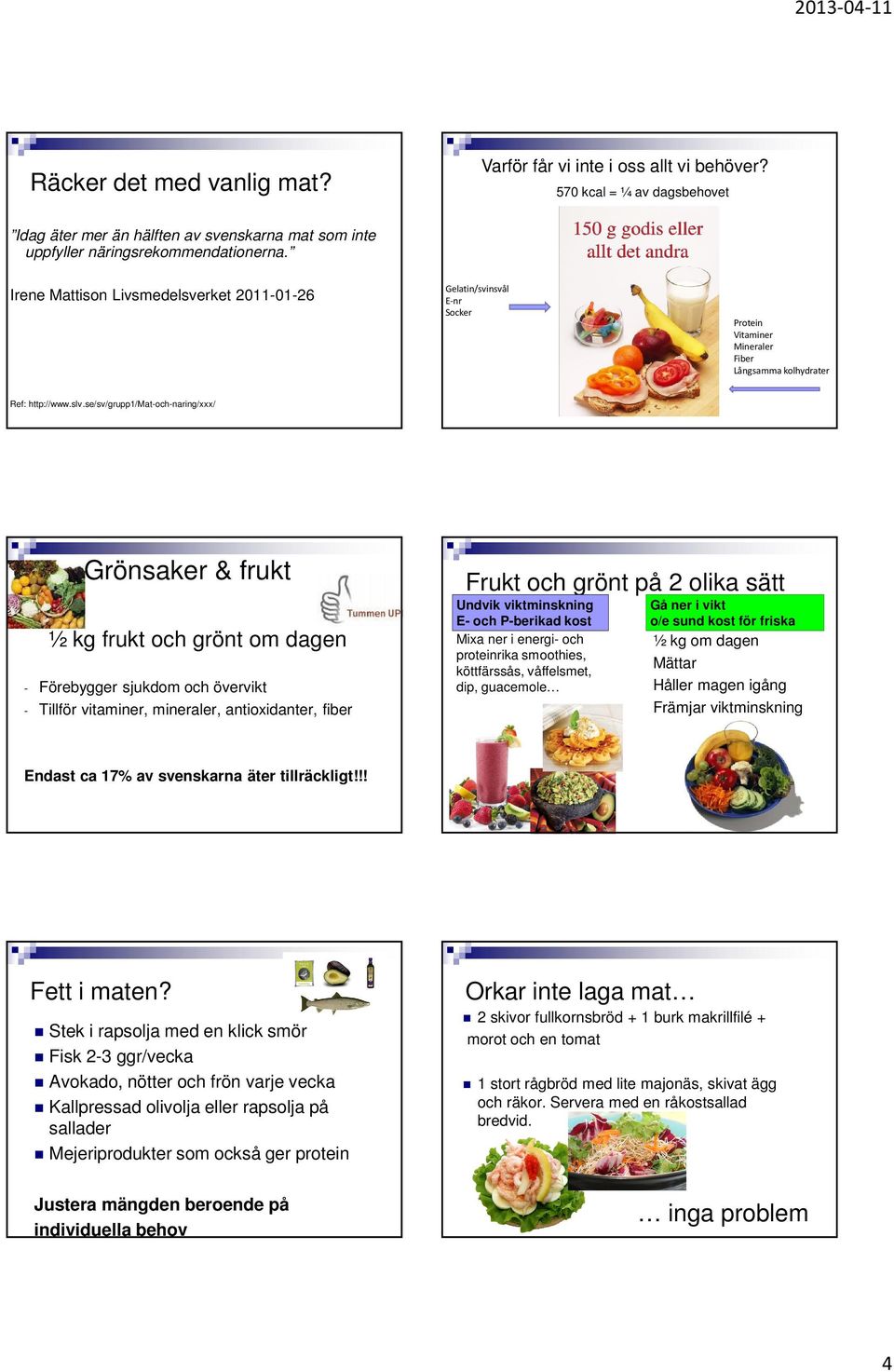 se/sv/grupp1/mat-och-naring/xxx/ Grönsaker & frukt ½ kg frukt och grönt om dagen - Förebygger sjukdom och övervikt - Tillför vitaminer, mineraler, antioxidanter, fiber Frukt och grönt på 2 olika sätt